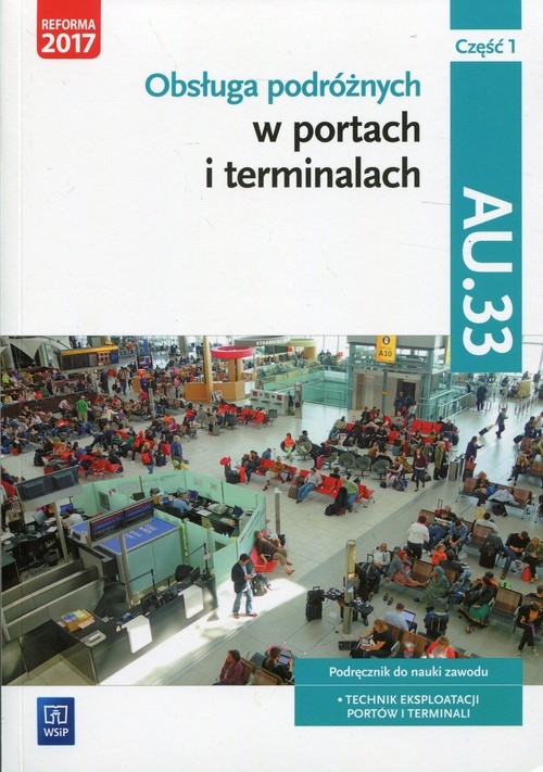 Obsługa podróżnych w portach i terminalach Kwalifikacja AU.33 Część 1 Podręcznik do nauki zawodu. Technik eksploatacji portów i terminali