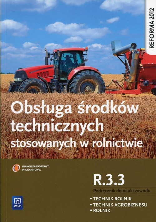 Obsługa środków technicznych stosowanych w rolnictwie Kwalifikacja R.3.3 Podręcznik do nauki zawodu. Technik rolnik Technik agrobiznesu Rolnik
