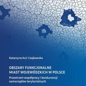 Obszary funkcjonalne miast wojewódzkich w Polsce Przestrzeń współpracy i konkurencji samorządów ter