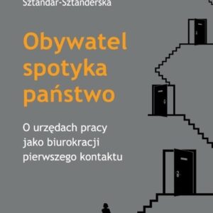 Obywatel spotyka państwo. O urzędach pracy jako biurokracji pierwszego kontaktu