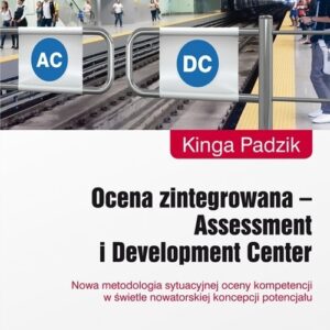 Ocena zintegrowana Assessment i Development Center. Nowa metodologia sytuacyjnej oceny kompetencji w świetle nowatorskiej koncepcji potencjału