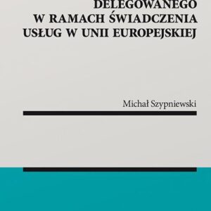 Ochrona interesu pracownika delegowanego w ramach świadczenia usług w Unii Europejskiej