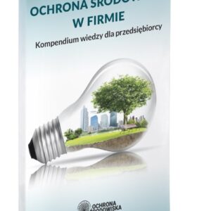 Ochrona  środowiska w firmie 2019 Kompendium wiedzy dla przedsiębiorcy