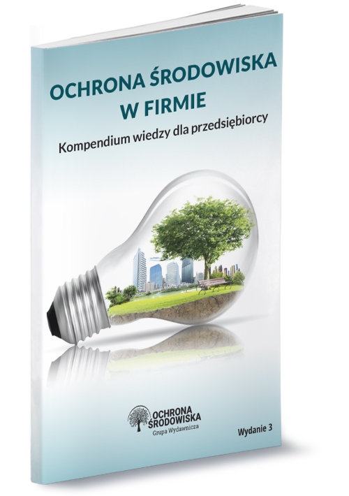 Ochrona środowiska w firmie 2019 Kompendium wiedzy dla przedsiębiorcy