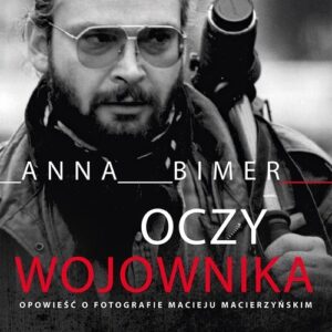 Oczy Wojownika. Opowieść o fotografie Macieju Macierzyńskim