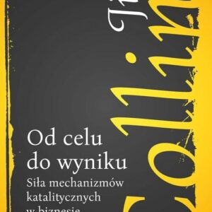Od celu do wyniku. Siła mechanizmów katalitycznych w biznesie