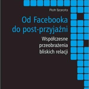 Od Facebooka do post-przyjaźni.. Współczesne przeobrażenia bliskich relacji