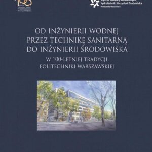 Od inżynierii wodnej przez technikę sanitarną do inżynierii środowiska w 100-letniej tradycji Politechniki Warszawskiej