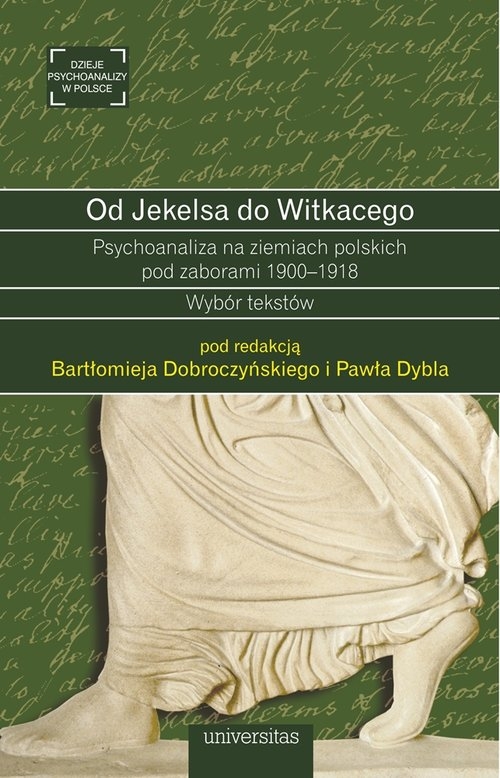Od Jekelsa do Witkacego Psychoanaliza na ziemiach polskich pod zaborami 1900-1918. Wybór tekstów
