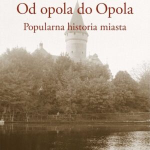 Od opola do Opola. Popularna historia miasta