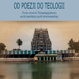 Od poezji do teologii. Perija tirumoli Tirumangejjalwara na tle tamilskiej myśli śriwisznuickiej