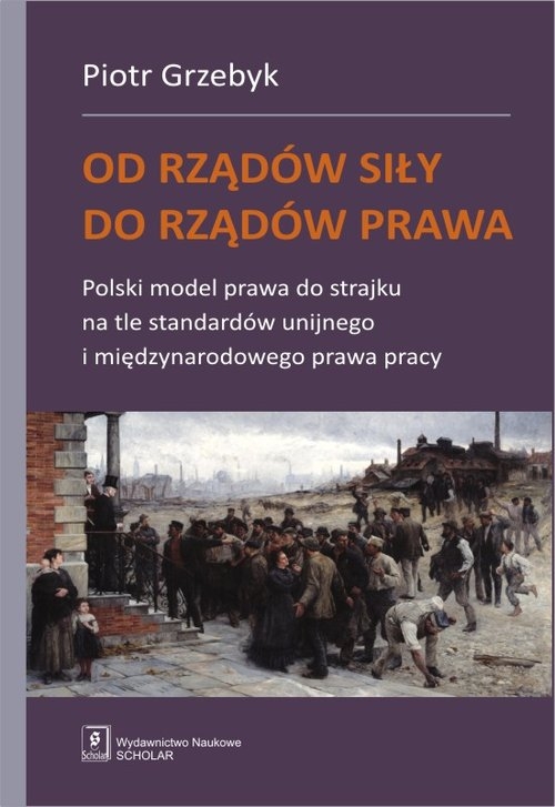 Od rządów siły do rządów prawa. Polski model prawa do strajku na tle standardów unijnego i międzynarodowego prawa pracy