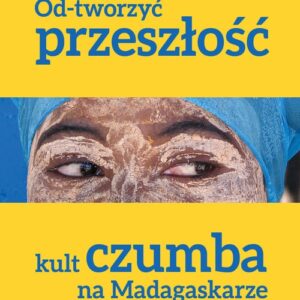 Od-tworzyć przeszłość. Kult czumba na Madagaskarze