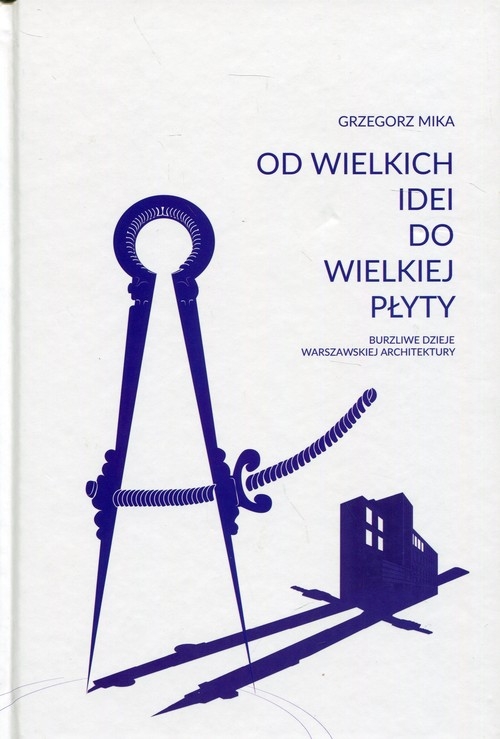 Od wielkich idei do wielkiej płyty. Burzliwe dzieje warszawskiej architektury