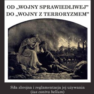 Od wojny sprawiedliwej do wojny z terroryzmem. Siła zbrojna i reglamentacja jej używania (ius contra bellum) w świetle prawa międzynarodowego