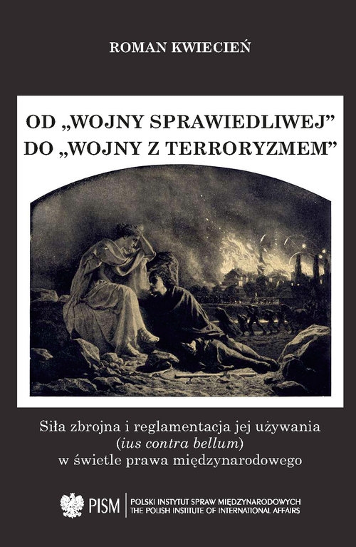 Od wojny sprawiedliwej do wojny z terroryzmem. Siła zbrojna i reglamentacja jej używania (ius contra bellum) w świetle prawa międzynarodowego