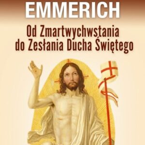 Od Zmartwychwstania do Zesłania Ducha Świętego. Objawienia Anny Kathariny Emmerich