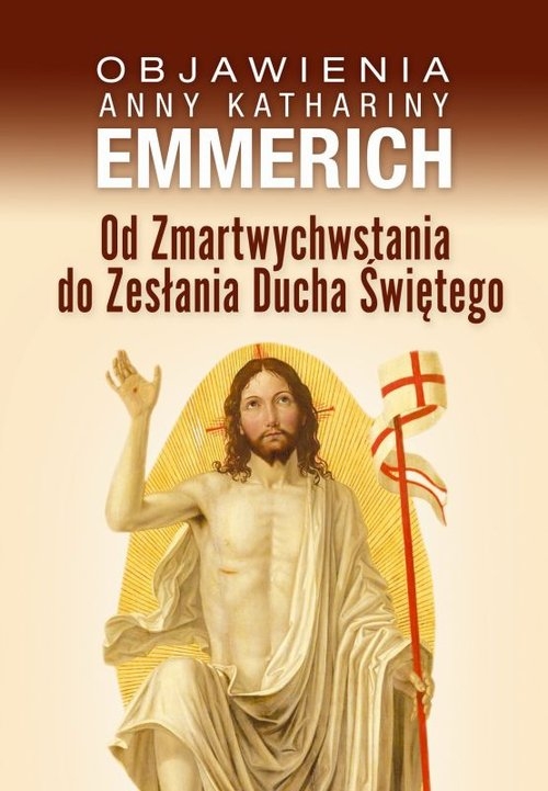 Od Zmartwychwstania do Zesłania Ducha Świętego. Objawienia Anny Kathariny Emmerich