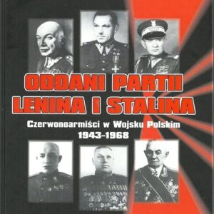 Oddani partii Lenina i Stalina. Czerwonoarmiści w Wojsku Polskim 1943-1968
