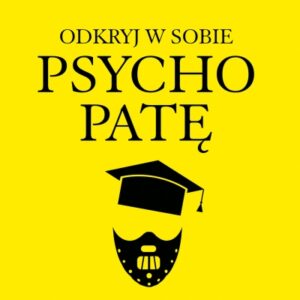 Odkryj w sobie psychopatę i osiągnij sukces