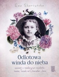 Odlotowa winda do nieba. czyli opowieść o rewelacyjnym wynalazku świętej Tereski od Dzieciątka Jezus
