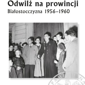 Odwilż na prowincji. Białostocczyzna 1956?1960