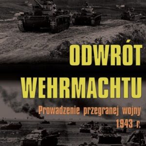 Odwrót Wehrmachtu. Prowadzenie przegranej wojny 1943 roku