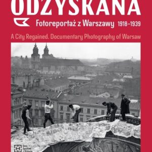 Odzyskana Fotoreportaż z Warszawy 1918-1939. A City Regained. Documentary Photography of Warsaw