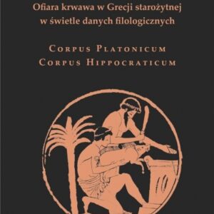 Ofiara krwawa w Grecji starożytnej w świetle danych filologicznych. Corpus Platonicum. Corpus Hippocraticum