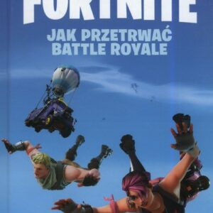 Oficjalny Przewodnik Fortnite. Jak Przetrwać Battle Royale