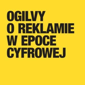 Ogilvy o reklamie w epoce cyfrowej
