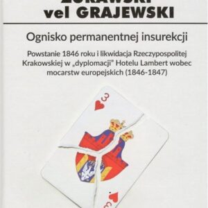 Ognisko permanentnej insurekcji. Powstanie 1846 r. i likwidacja Rzeczypospolitej Krakowskiej w ?dyplomacji? Hotelu Lambert wobec moca