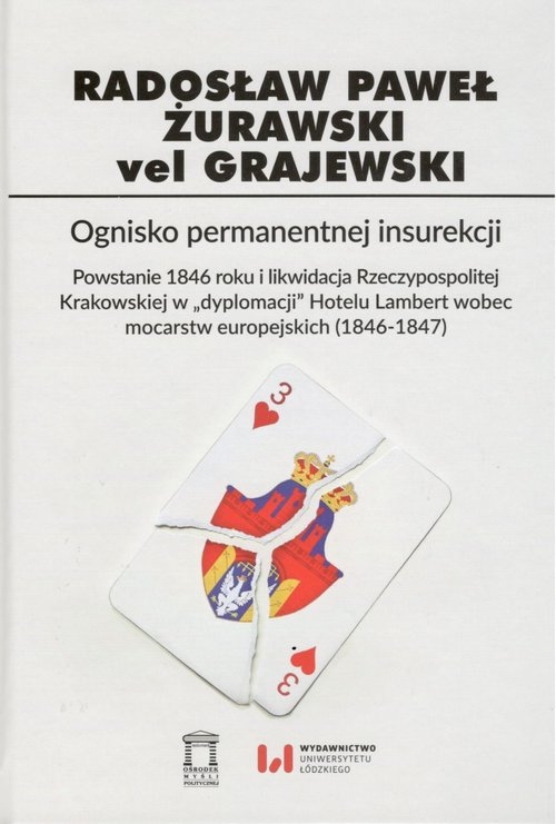 Ognisko permanentnej insurekcji. Powstanie 1846 r. i likwidacja Rzeczypospolitej Krakowskiej w ?dyplomacji? Hotelu Lambert wobec moca