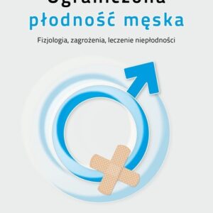Ograniczona płodność męska. Fizjologia zagrożenia, leczenie niepłodności