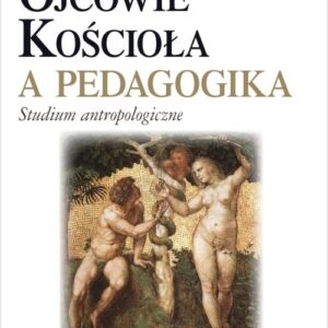 Ojcowie Kościoła a pedagogika.. Studium antropologiczne