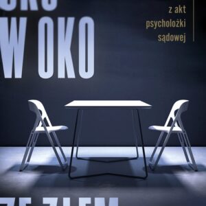 Oko w oko ze złem.. Prawdziwe historie z akt psycholożki sądowej