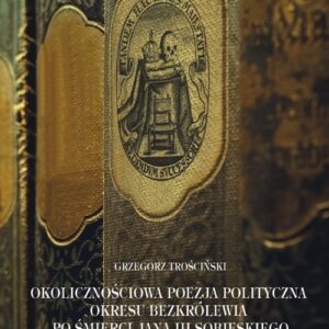 Okolicznościowa poezja polityczna okresu bezkrólewia po śmierci Jana III Sobieskiego