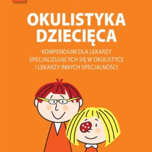 Okulistyka dziecięca kompendium dla lekarzy specjalizujących się w okulistyce i lekarzy innych specjalizacji