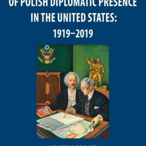 One Hundred Years Of Polish Diplomatic Presence In The United States: 1919-2019