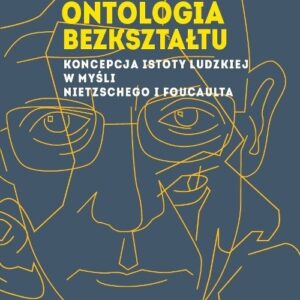 Ontologia bezkształtu. Koncepcja istoty ludzkiej w myśli Nietzschego i Foucaulta