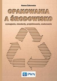 Opakowania a środowisko.. Wymagania, standardy, projektowanie, znakowanie