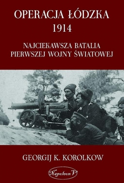 Operacja Łódzka 1914. Najciekawsza batalia Pierwszej Wojny Światowej