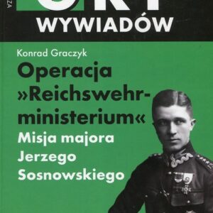 Operacja Reichswehrministerium. Misja majora Jerzego Sosnowskiego