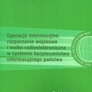 Operacje informacyjne rozpoznanie wojskowe i walka radioelektroniczna. w systemie bezpieczeństwa informacyjnego państwa