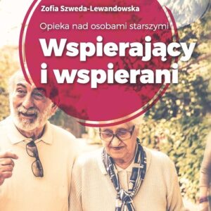 Opieka nad osobami starszymi. Wspierający i wspierani