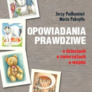 Opowiadania prawdziwe. O dzieciach, o zwierzętach, o wojnie
