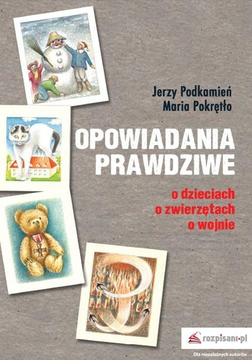 Opowiadania prawdziwe. O dzieciach, o zwierzętach, o wojnie