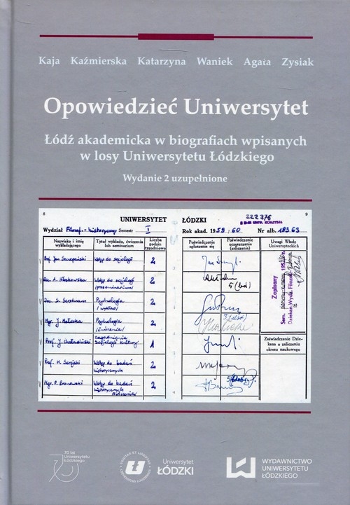 Opowiedzieć Uniwersytet. Łódź akademicka w biografiach wpisanych w losy Uniwersytetu Łódzkiego