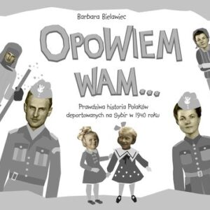 Opowiem Wam .... Prawdziwa historia Polaków deportowanych na Sybir w 1940 roku