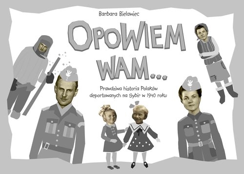 Opowiem Wam .... Prawdziwa historia Polaków deportowanych na Sybir w 1940 roku